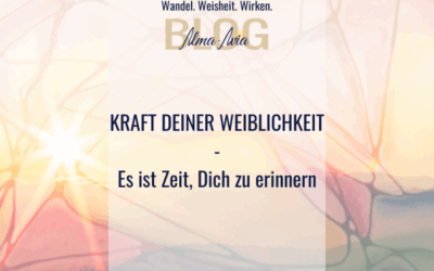 Kraft Deiner Weiblichkeit – Zeit, Dich zu erinnern
